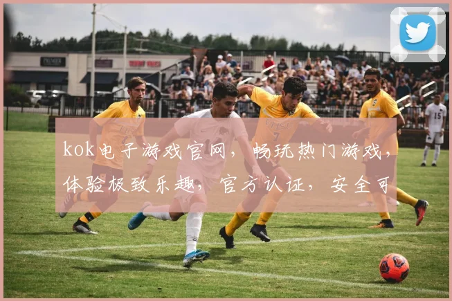 kok电子游戏官网，畅玩热门游戏，体验极致乐趣，官方认证，安全可靠，不容错过
